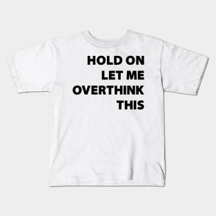 Hold on LET ME OVERTHINK this !! Kids T-Shirt